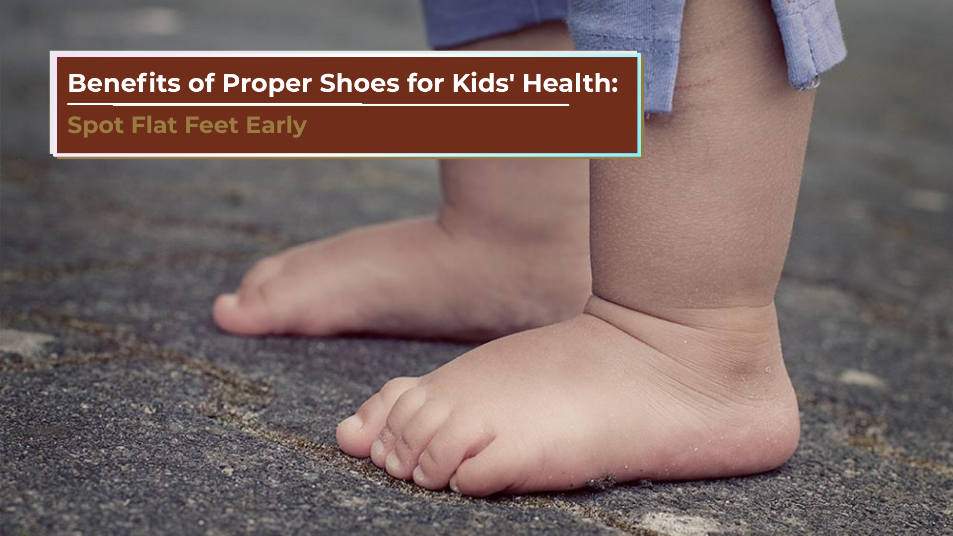 Benefits of Proper Shoes for Kids’ Health: Spot Flat Feet Early